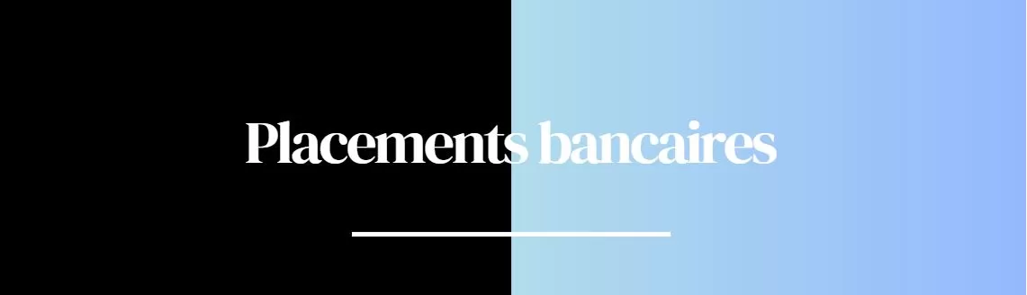 liste Placements bancaires